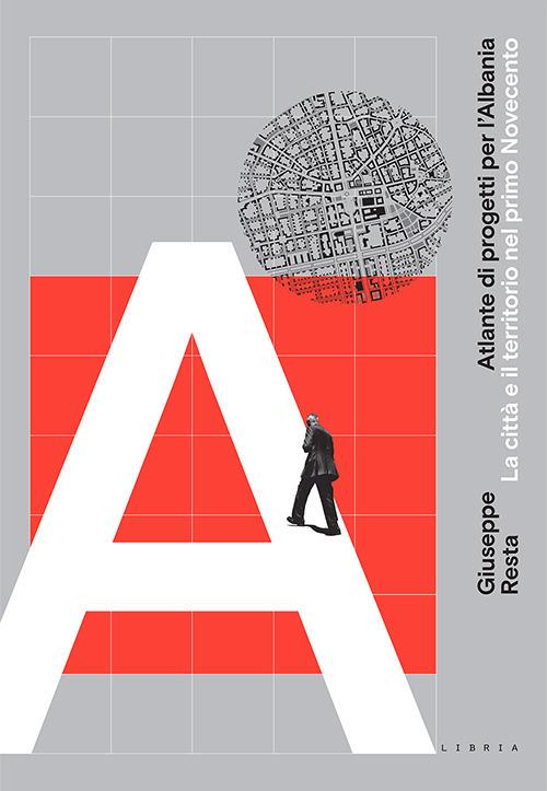Atlante di progetti per l'Albania. La città e il territorio nel primo Novecento - Giuseppe Resta - copertina