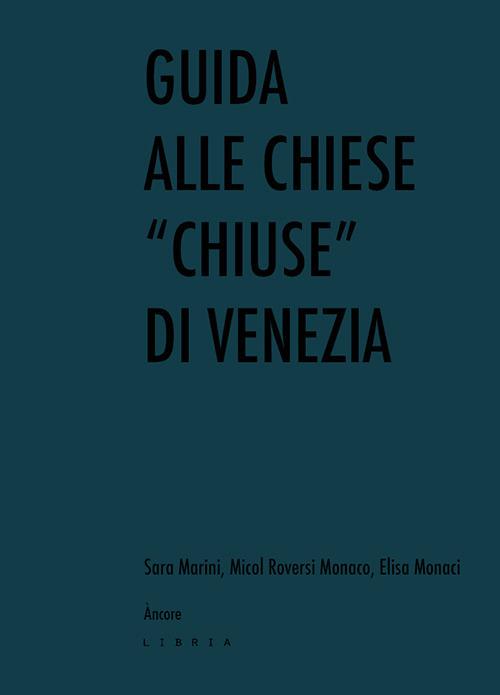 Guida alle chiese «chiuse» di Venezia - Sara Marini,Micol Roversi Monaco,Elisa Monaci - copertina