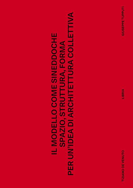 Il modello come sineddoche. Spazio struttura forma per un'idea di architettura collettiva - Tiziano De Venuto,Giuseppe Tupputi - copertina