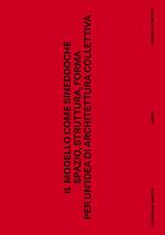 Il modello come sineddoche. Spazio struttura forma per un'idea di architettura collettiva