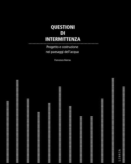 Questioni di intermittenza. Progetto e costruzione nei paesaggi dell'acqua - Francesco Marras - copertina
