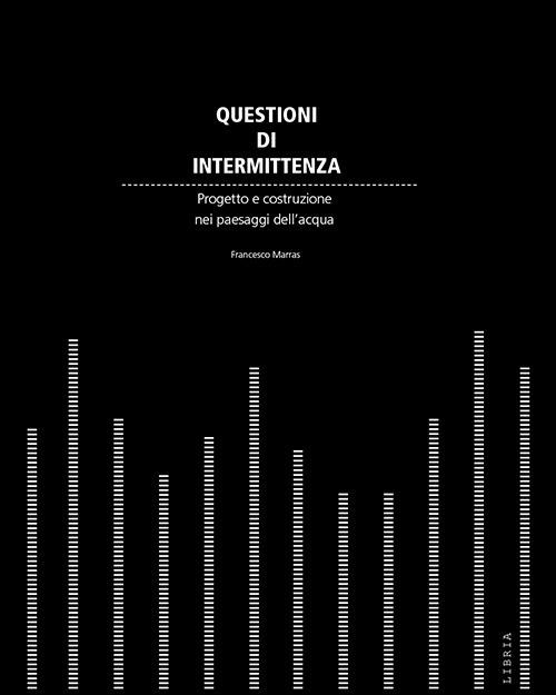 Questioni di intermittenza. Progetto e costruzione nei paesaggi dell'acqua - Francesco Marras - copertina