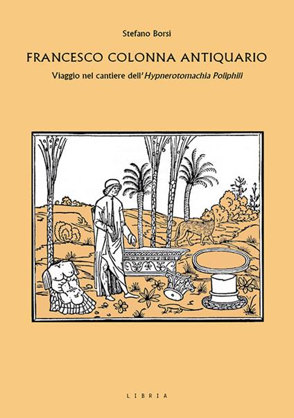 Francesco Colonna antiquario. Viaggio nel cantiere dell'Hypnerotomachia Poliphili - Stefano Borsi - copertina