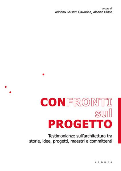 Confronti sul progetto. Testimonianze sull'architettura tra storie, idee, progetti, maestri e committenti - copertina