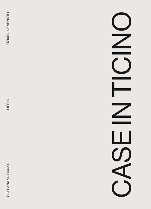 Case in Ticino. Ediz. illustrata - Tiziano De Venuto - copertina