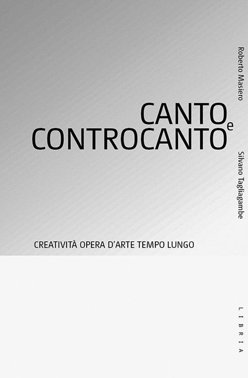 Canto e controcanto. Creatività, opera d'arte, tempo lungo - Roberto Masiero,Silvano Tagliagambe - copertina