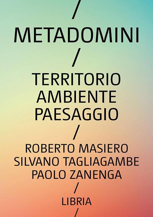 Metadomini. Territorio ambiente paesaggio - Roberto Masiero,Silvano Tagliagambe,Paolo Zanenga - copertina