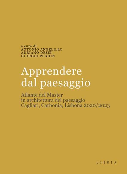 Apprendere dal paesaggio. Atlante del master in architettura del paesaggio. Cagliari, Carbonia, Lisbona 2020/2023 - copertina
