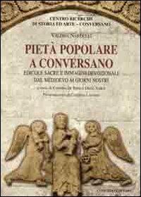 Pietà popolare a Conversano. Edicole sacre e immagini devozionali dal Medioevo ai giorni nostri - Valeria Nardulli - copertina