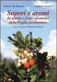 Sapori e aromi. Da piante e frutti spontanei della Puglia peninsulare - Nunzia M. Ditonno,Santina Lamusta - copertina