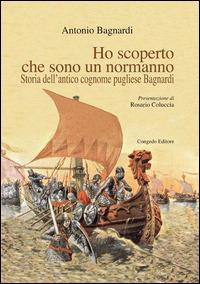 Ho scoperto che sono un normanno. Storia dell'antico cognome pugliese Bagnardi - Antonio Bagnardi - copertina