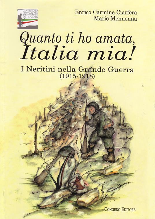 Quanto ti ho amata, Italia mia! I Neretini nella grande guerra (1915-1918) - Enrico Carmine Ciarfera,Mario Mennonna - copertina