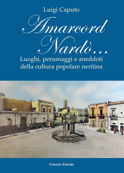 Amarcord Nardò... Luoghi, personaggi e aneddoti della cultura popolare neritina - Luigi Caputo - copertina