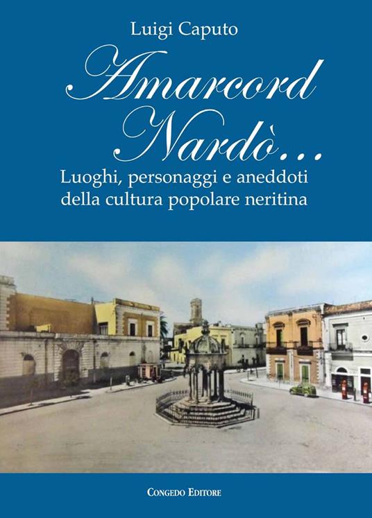Amarcord Nardò... Luoghi, personaggi e aneddoti della cultura popolare neritina - Luigi Caputo - copertina