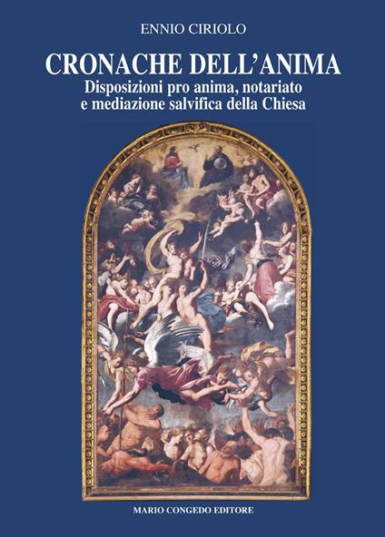 Cronache dell'anima. Disposizioni pro anima, notariato e mediazione salvifica della Chiesa - Ennio Ciriolo - copertina