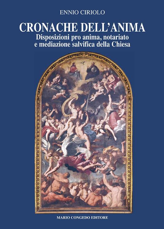 Cronache dell'anima. Disposizioni pro anima, notariato e mediazione salvifica della Chiesa - Ennio Ciriolo - copertina