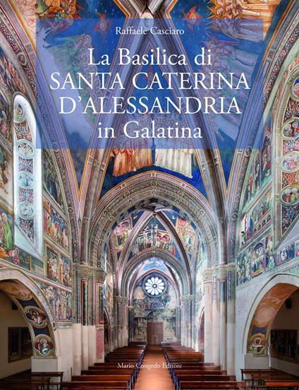 La Basilica di?Santa Caterina d'Alessandria in Galatina. Ediz. italiana e inglese - Raffaele Casciaro - copertina
