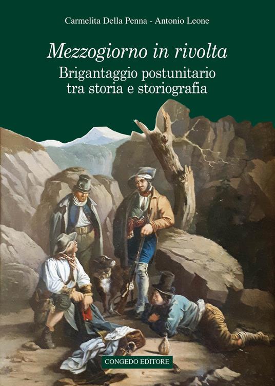 Mezzogiorno in rivolta. Brigantaggio postunitario tra storia e storiografia - Carmelita Della Penna,Antonio Leone - copertina