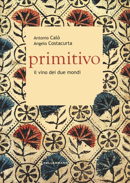 Primitivo. Il vino dei due mondi - Antonio Calò,Angelo Costacurta - copertina
