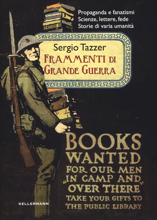 Frammenti di grande guerra. Propaganda e fanatismi. Scienze, lettere, fede. Storie di varia umanità - Sergio Tazzer - copertina