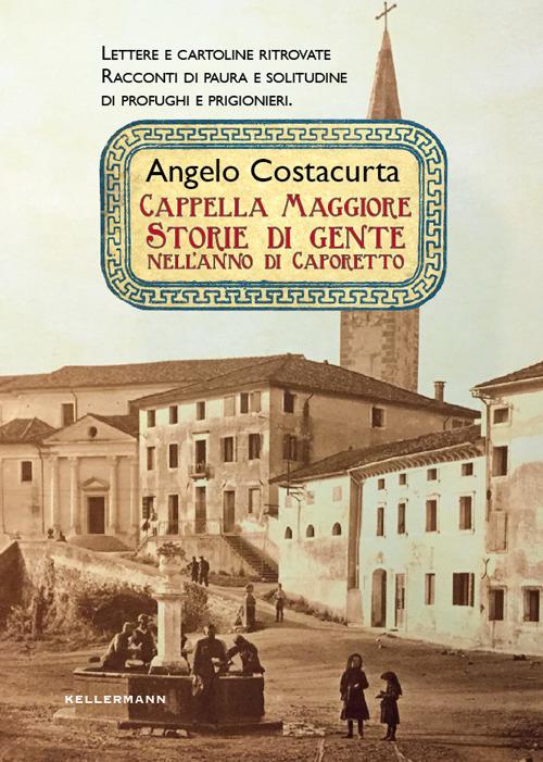 Cappella Maggiore. Storie di gente nell'anno di Caporetto - Angelo Costacurta - copertina
