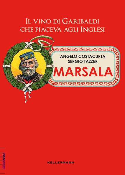 Marsala. Il vino di Garibaldi che piaceva agli inglesi - Angelo Costacurta,Sergio Tazzer - copertina