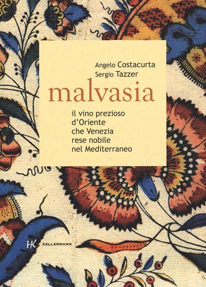 Malvasia. Il vino prezioso d'Oriente che Venezia rese nobile nel Mediterraneo - Angelo Costacurta,Sergio Tazzer - copertina