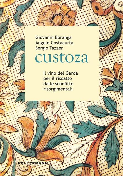 Custoza. Il vino del Garda per il riscatto dalle sconfitte risorgimentali - Giovanni Boranga,Angelo Costacurta,Sergio Tazzer - copertina