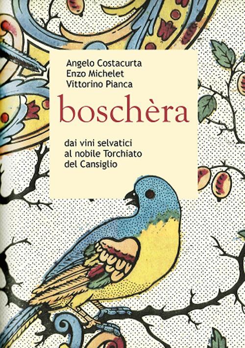 Boschèra. Dai vini selvatici al nobile Torchiato del Cansiglio - Angelo Costacurta,Enzo Michelet - copertina