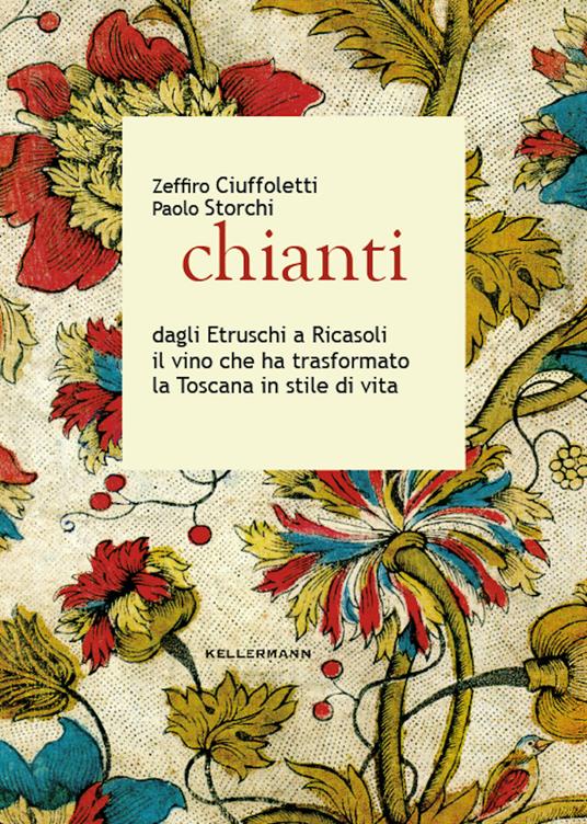 Chianti dagli Etruschi a Ricasoli il vino che ha trasformato la Toscana in stile di vita - Zeffiro Ciuffoletti,Paolo Storchi - copertina