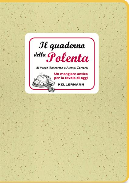 Il quaderno della polenta. Un mangiare antico per la tavola di oggi - Marco Boscarato,Alessia Carraro - copertina