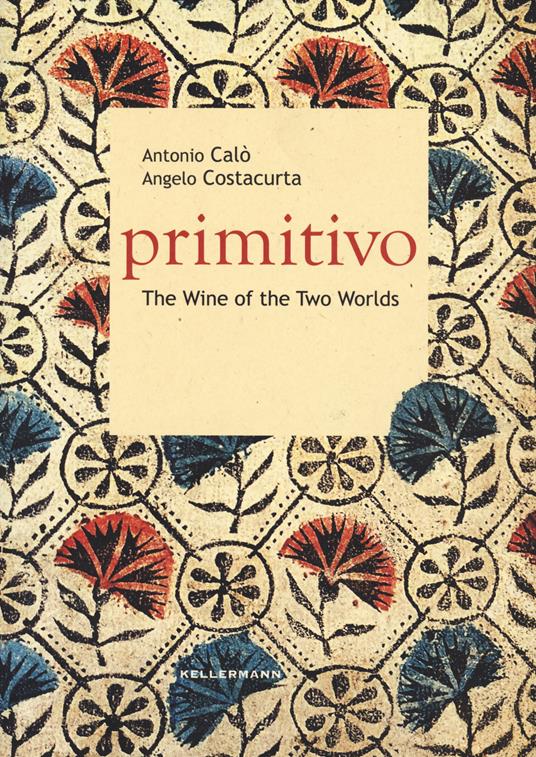 Primitivo. The wine of the two worlds - Antonio Calò,Angelo Costacurta - copertina