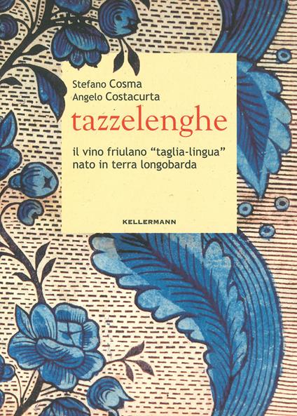 Tazzelenghe. Il vino friulano «taglia-lingua» nato in terra longobarda - Stefano Cosma,Angelo Costacurta - copertina