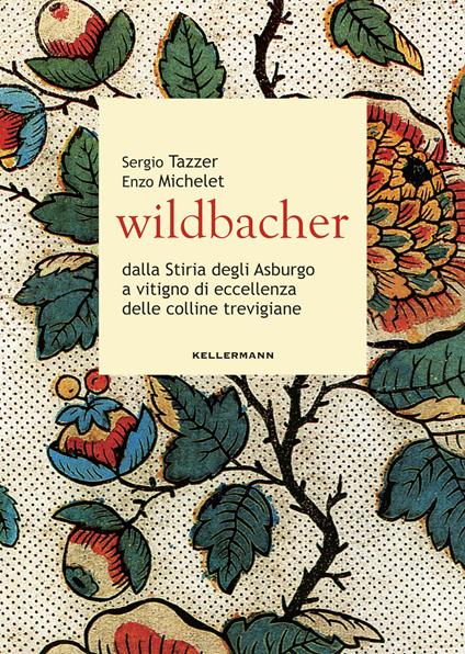 Wildbacher. Dalla Stiria degli Asburgo a vitigno di eccellenza delle colline trevigiane - Enzo Michelet,Sergio Tazzer - copertina