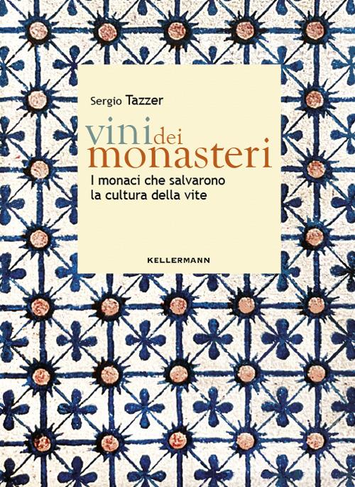 Vini dei monasteri. I monaci che salvarono la cultura della vite - Sergio Tazzer - copertina