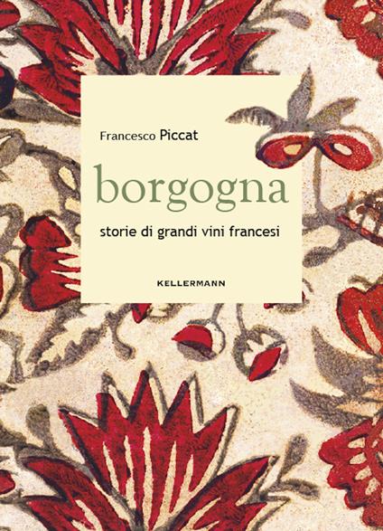 Borgogna. Storie di grandi vini francesi - Francesco Piccat - copertina