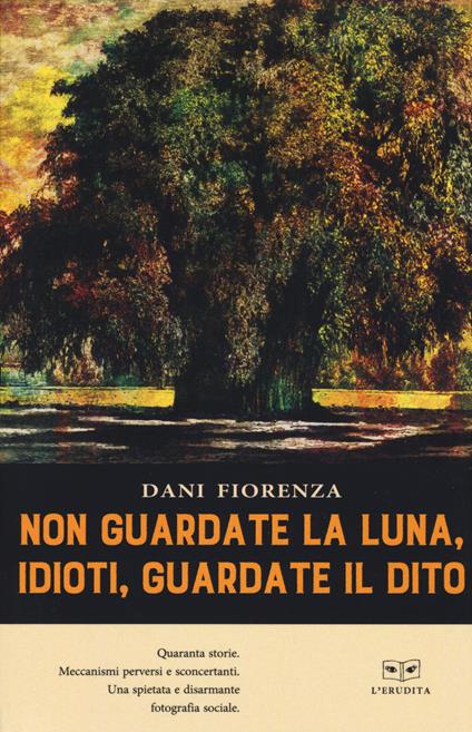 Non guardate la luna, idioti, guardate il dito - Dani Fiorenza - copertina