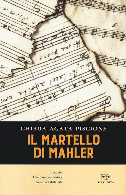 Il martello di Mahler. Incontri. Una fiamma interiore. La musica della vita - Chiara Agata Piscione - copertina
