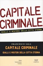 Capitale criminale. Gialli e misteri della città eterna