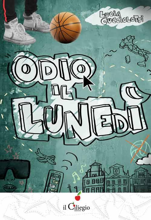 Odio il lunedì - Lucia Cucciolotti - copertina