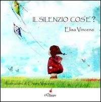 Il silenzio cos'è? Ediz. illustrata - Elisa Vincenzi - copertina