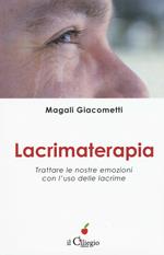 Lacrimaterapia. Trattare le nostre emozioni con l'uso delle lacrime