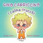 Gino Capriccino e i calma-trucchi. Ediz. a colori