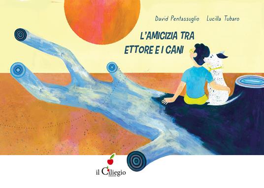 L' amicizia tra Ettore e i cani. Ediz. a colori - David Pentassuglio - copertina