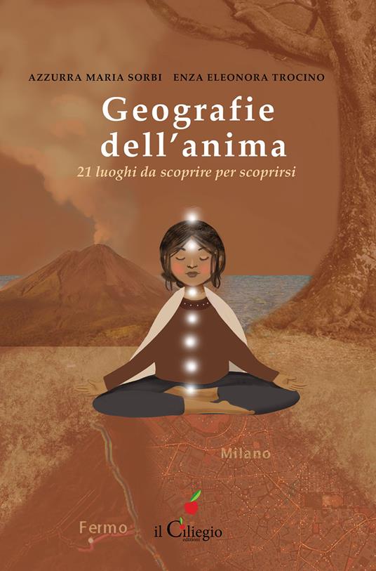 Geografie dell'anima. 21 luoghi da scoprire per scoprirsi - Azzurra Maria Sorbi,Enza Eleonora Trocino - copertina