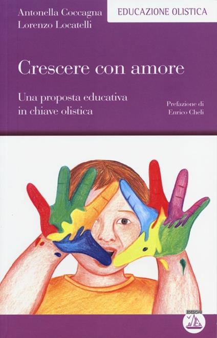 Crescere con amore. Una proposta educativa in chiave olistica - Antonella Coccagna,Lorenzo Locatelli - copertina