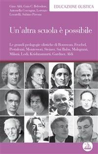 Un' altra scuola è possibile. Le grandi pedagogie olistiche di Rousseau, Froebel, Pestalozzi, Montessori, Steiner, Sai Baba, Malaguzzi, Milani, Lodi, Krishnamurti... - Gino Aldi,Antonella Coccagna,Lorenzo Locatelli - ebook