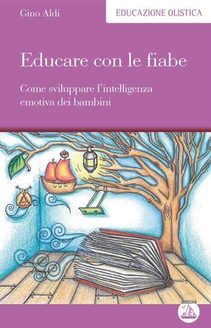 Educare con le fiabe. Come sviluppare l'intelligenza emotiva dei bambini - Gino Aldi - ebook