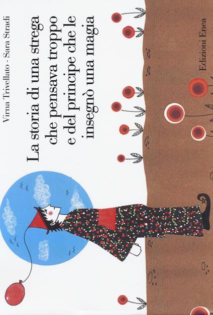 La storia di una strega che pensava troppo e del principe che le insegnò una magia - Virna Trivellato,Sara Stradi - copertina