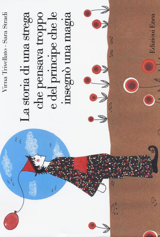 La storia di una strega che pensava troppo e del principe che le insegnò una magia - Virna Trivellato,Sara Stradi - copertina
